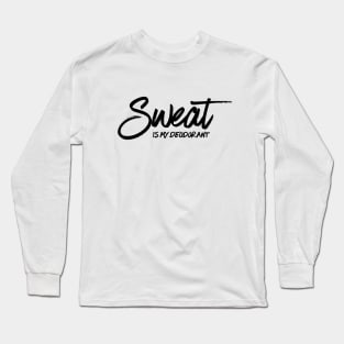 Sweat is my Deodorant Long Sleeve T-Shirt